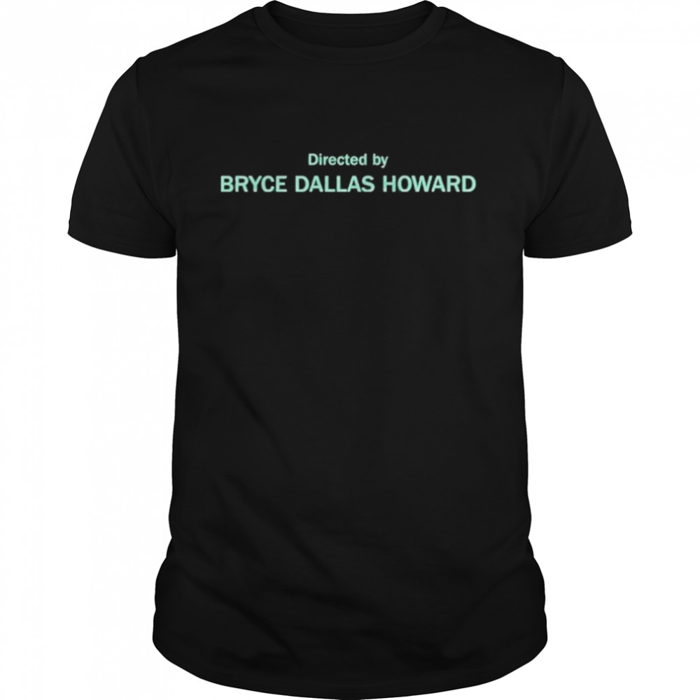 Directed by bryce Dallas howard shirt