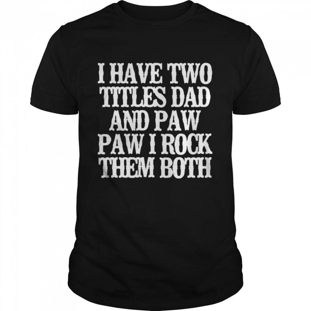 I Have Two Titles Dad And Paw Paw I Rock Them Both  Classic Men's T-shirt