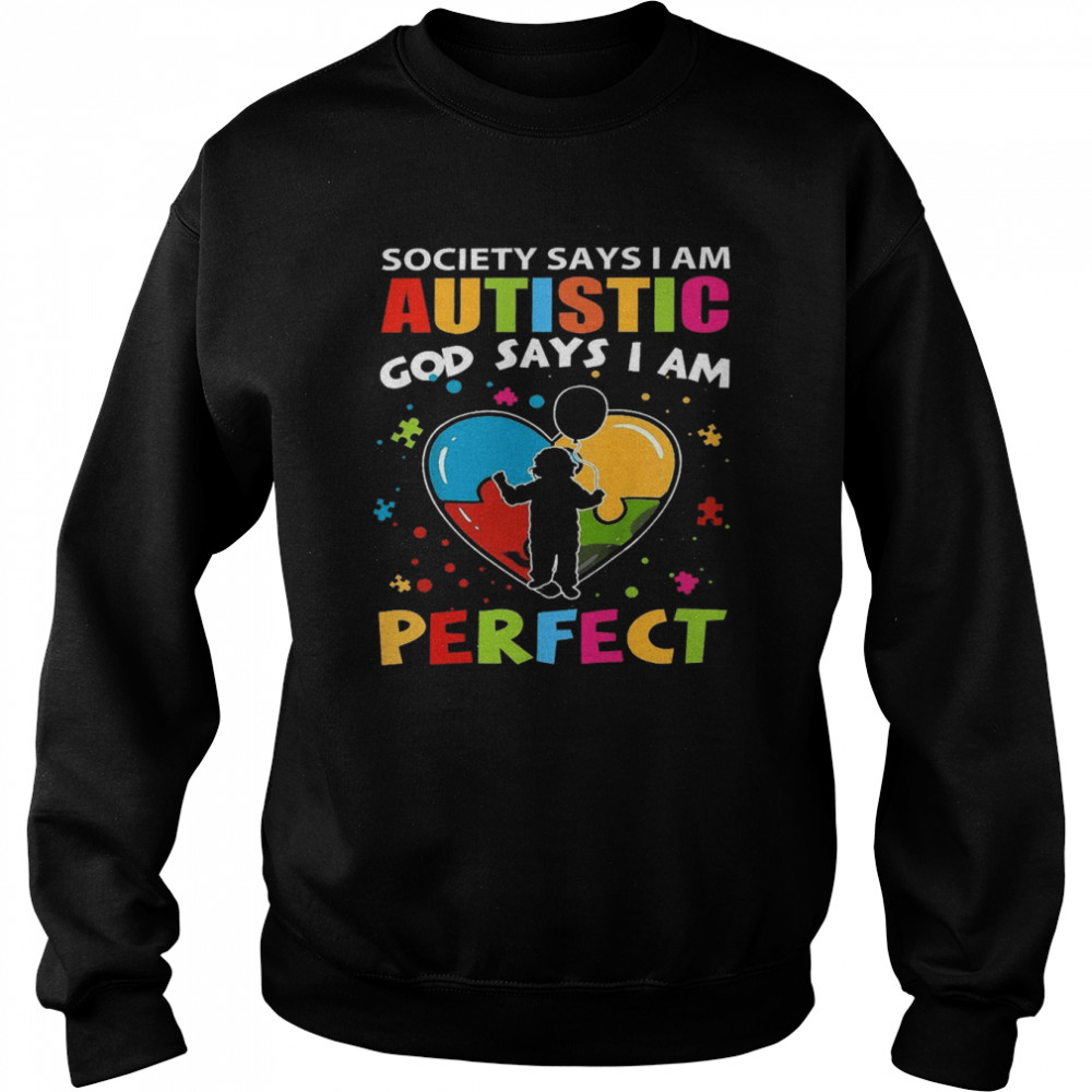 Society says i am autistic god says i am perfect shirt Unisex Sweatshirt