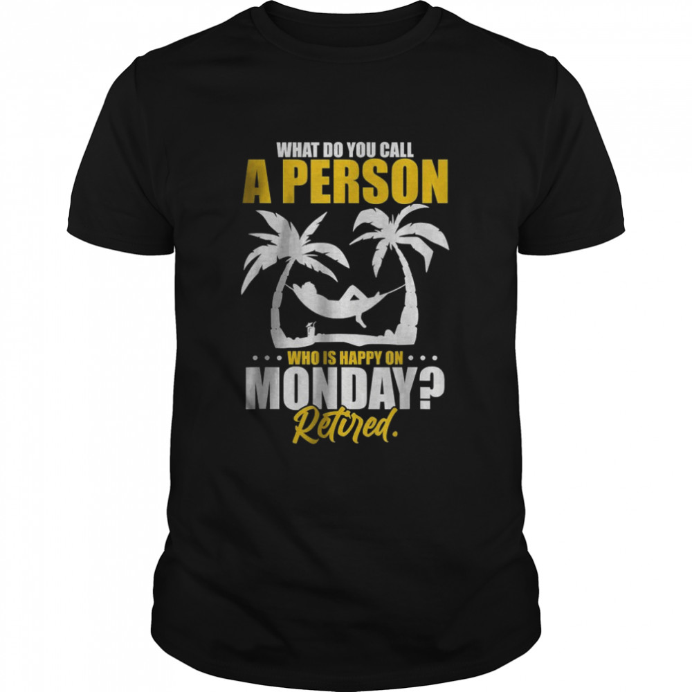 What Do You Call A Person Who’s Happy On Monday Retired T- Classic Men's T-shirt