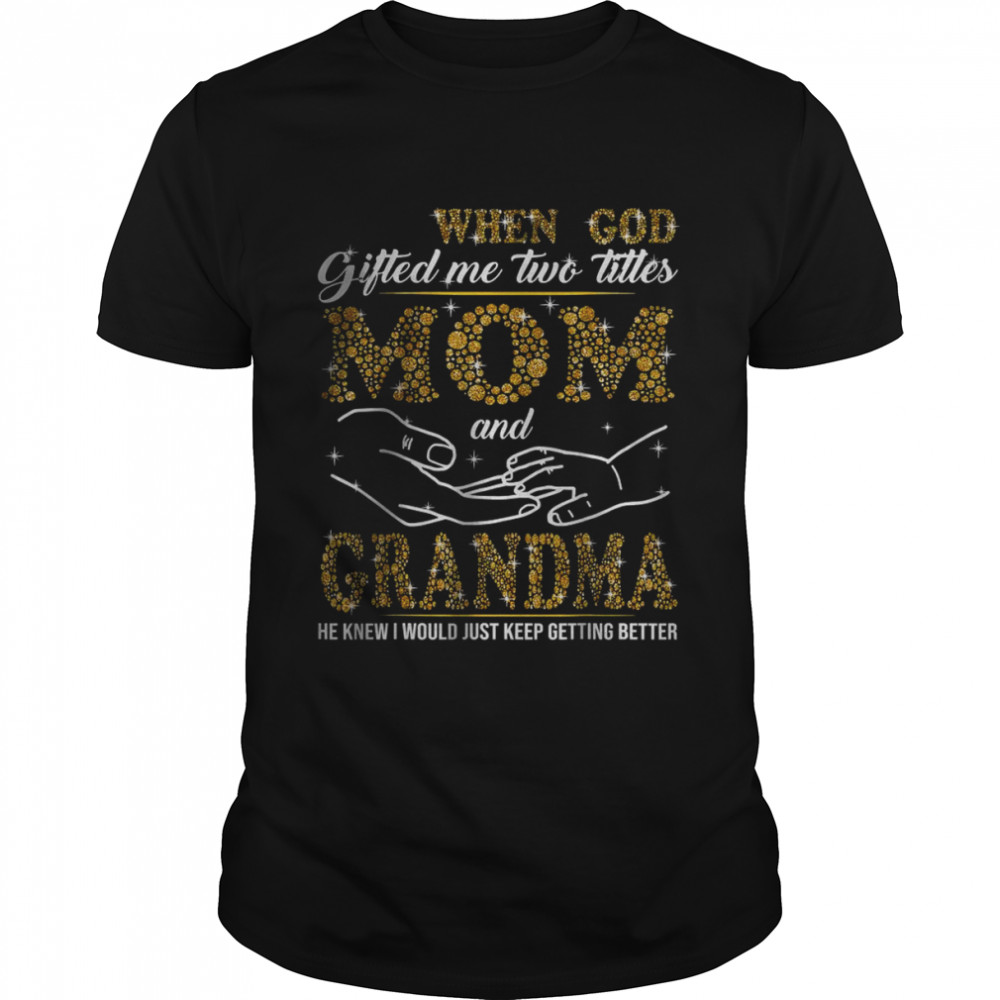 When God Gifted Me Two Titles Mom And Grandma He Knew T-Shirt