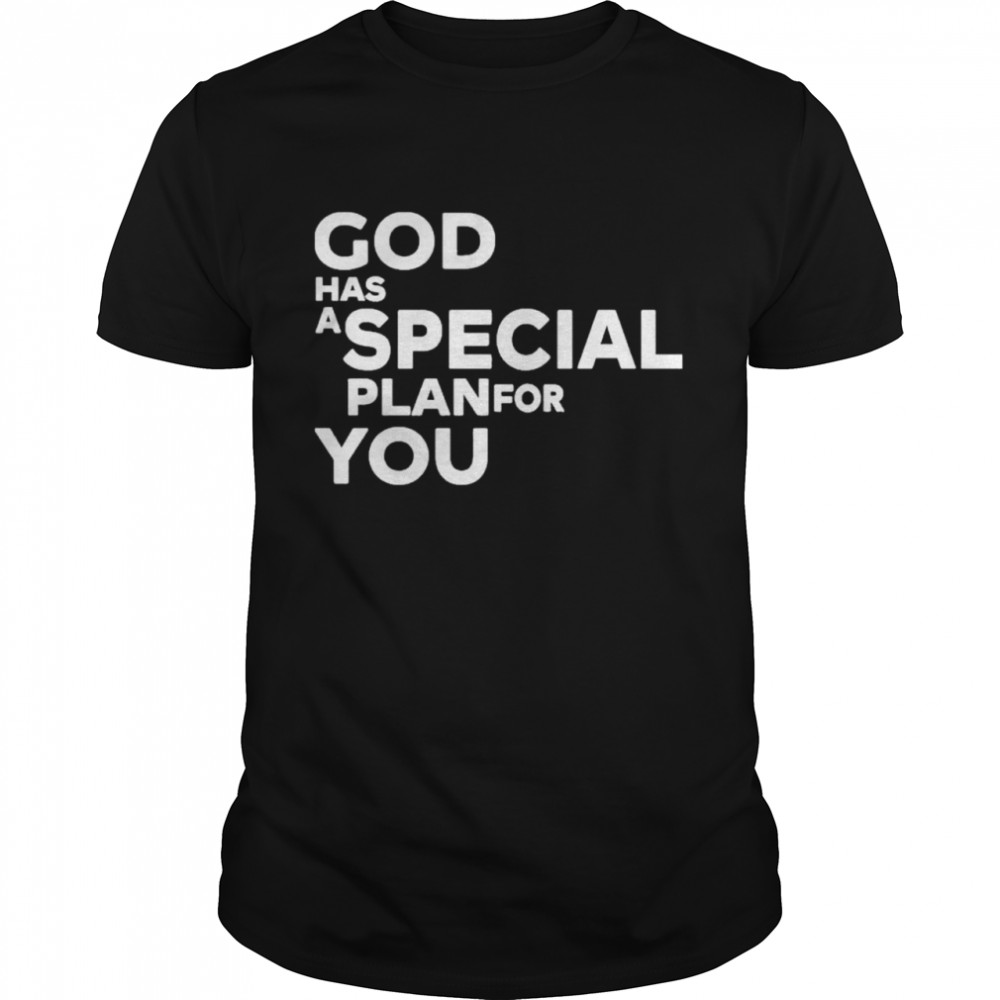 God has a special plan for you shirt