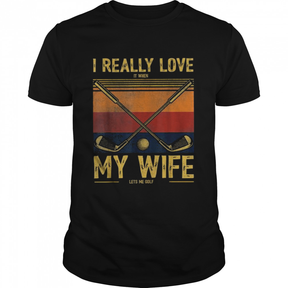 I really love it when my wife lets me golf vintage shirt Classic Men's T-shirt