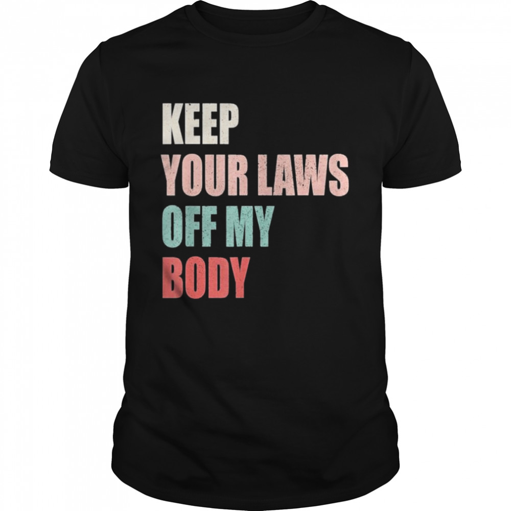 Keep your laws off my body prochoice feminist abortion shirt
