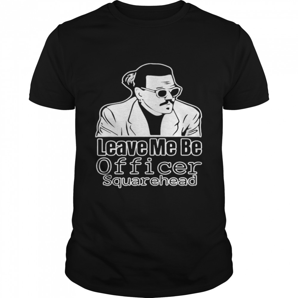 Leave me be officer square head court shirt