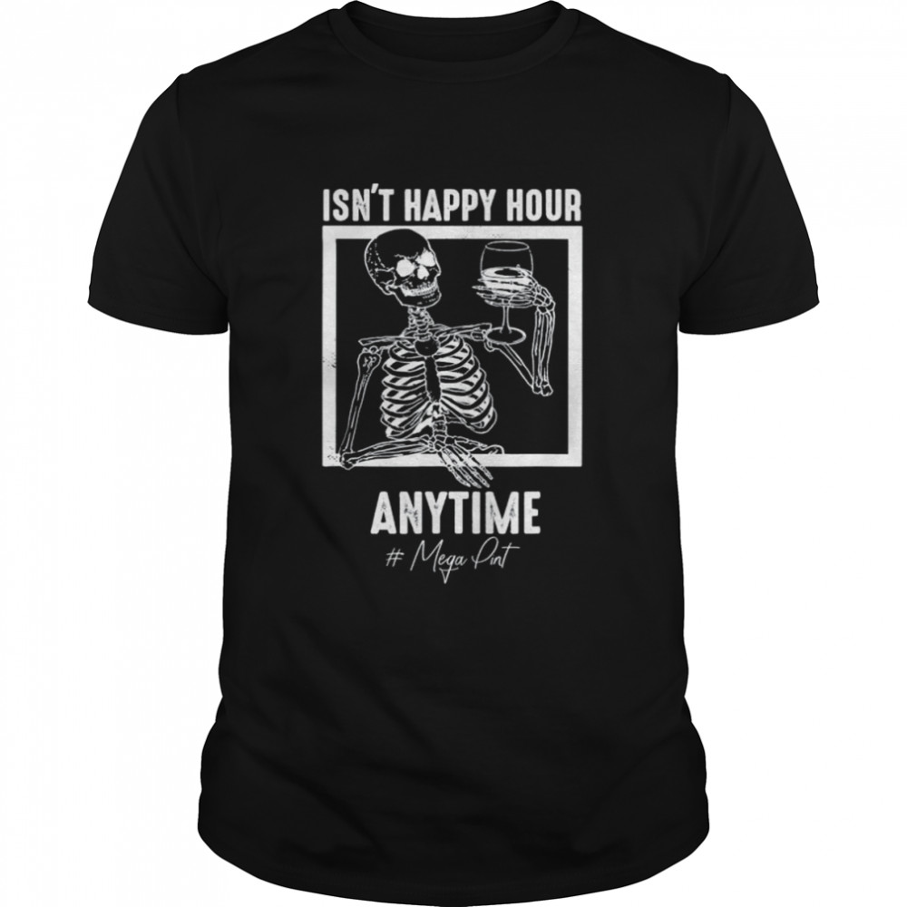 Mega pint isn’t happy hour anytime mega pint shirt