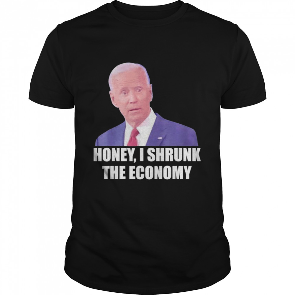 Biden democrat honey I shrunk the economy political shirt