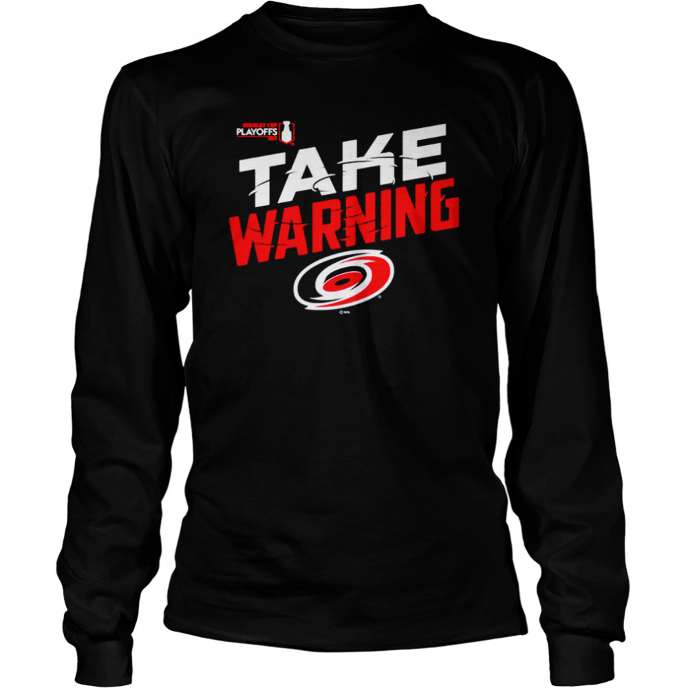 Carolina Hurricanes 2022 Stanley Cup Playoffs Take Warning shirt Long Sleeved T-shirt