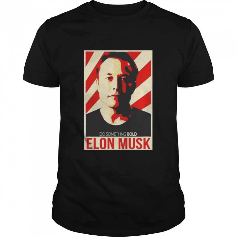 do something bold Elon Musk shirt