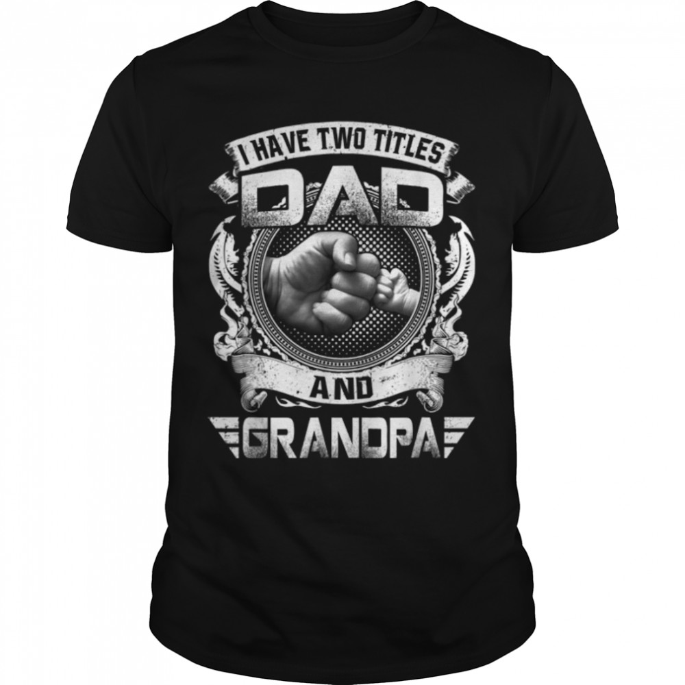 I Have Two Titles Dad And Grandpa Funny Father's Day Gift T- B09ZQMLLV9 Classic Men's T-shirt