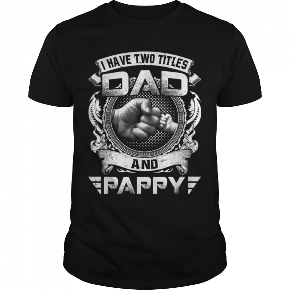 I Have Two Titles Dad And Pappy Funny Father's Day Gift T- B09ZQMM91F Classic Men's T-shirt