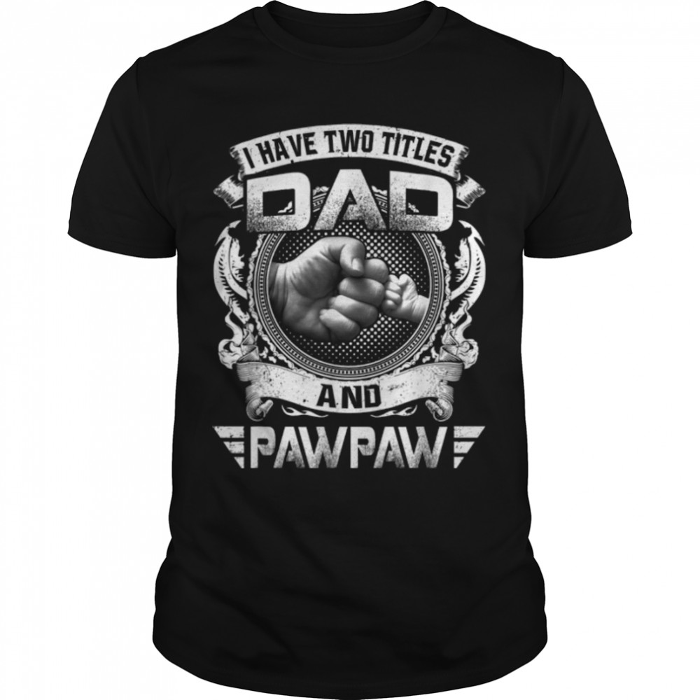 I Have Two Titles Dad And Pawpaw Funny Father’s Day Gift T-Shirt B09ZQN9BGM