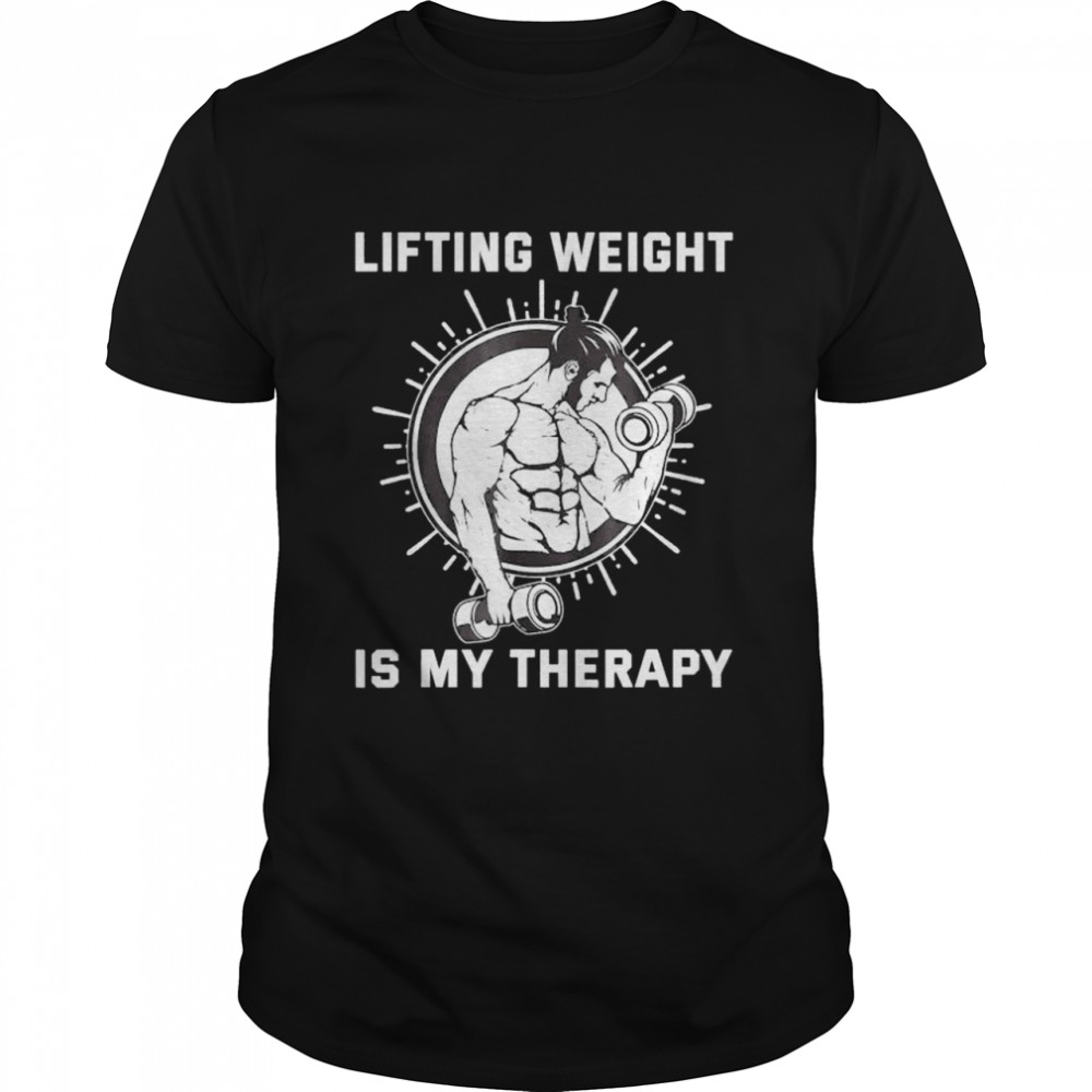 Lifting Weight Is My Therapy Fitness Workout Motivation Shirt