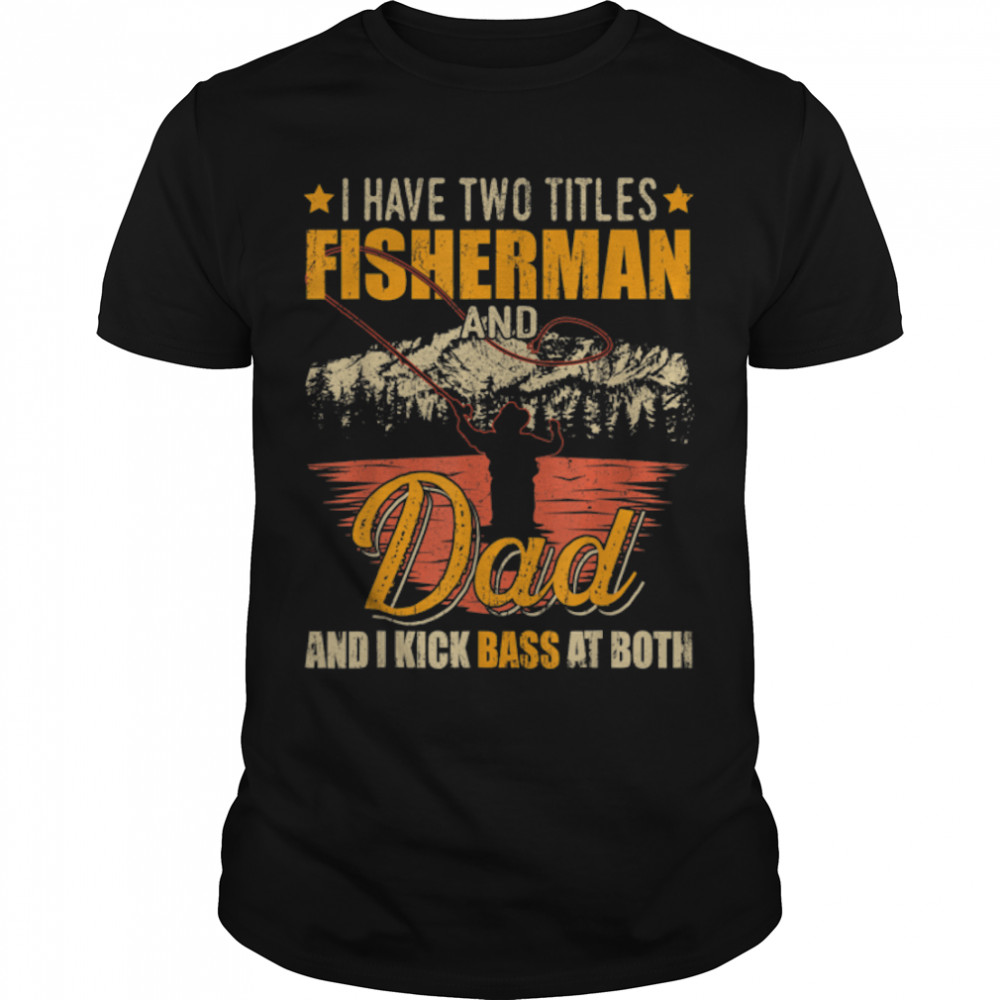 Mens Dad Fishing Fisherman I Have Two Titles Fisherman And Dad T-Shirt B09ZQQ4QJG