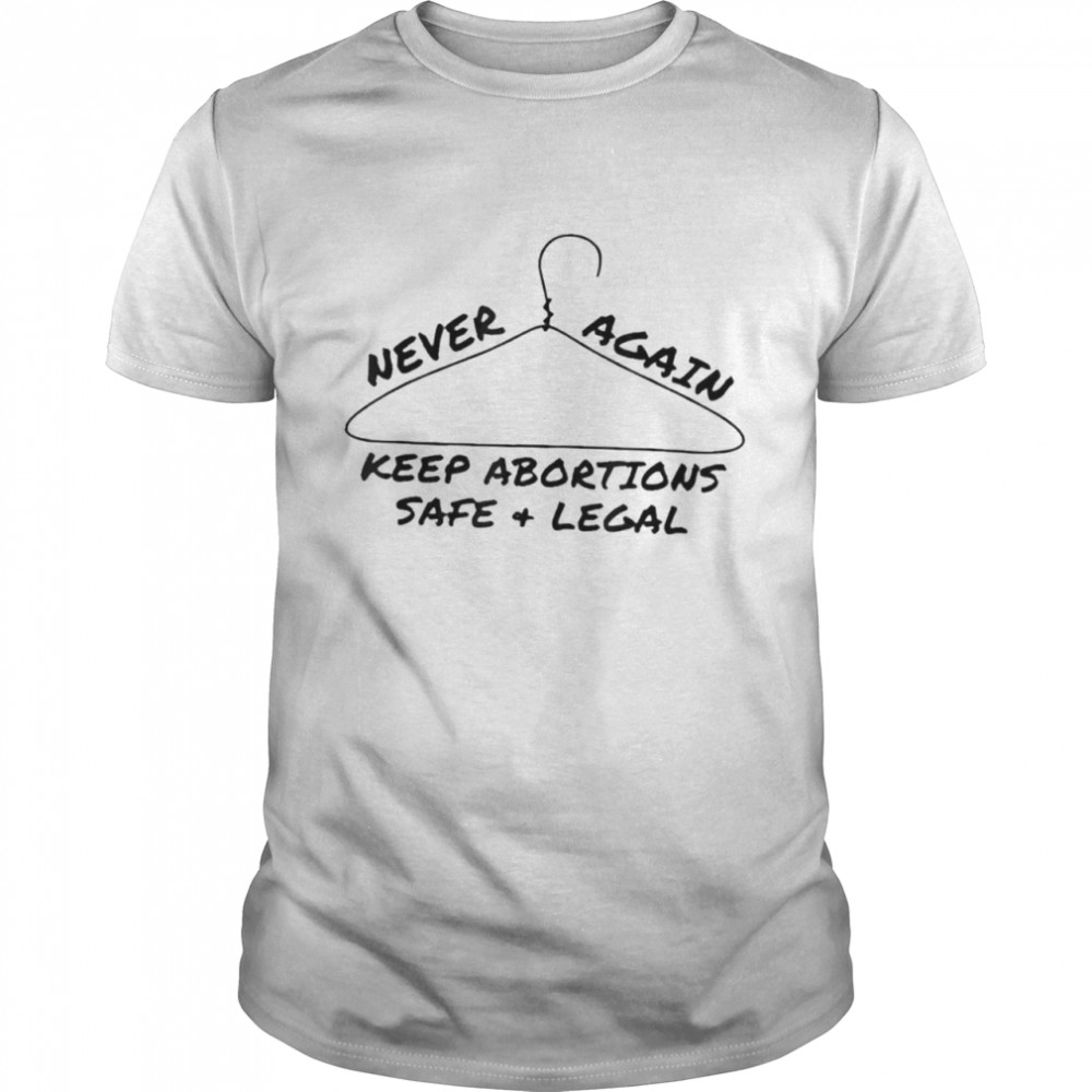 Never again keep abortions safe and legal coat hanger shirt