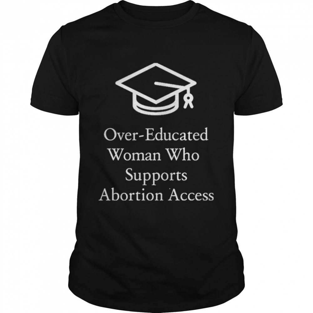 Overeducated women who supports abortion access shirt Classic Men's T-shirt
