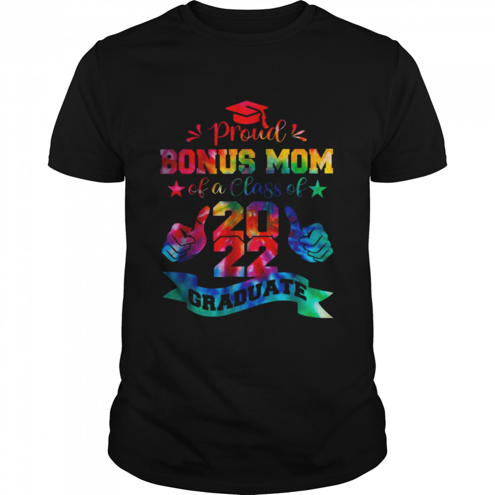 Proud Bonus Mom Of A Class Of 2022 Graduate Tie Dye T-Shirt