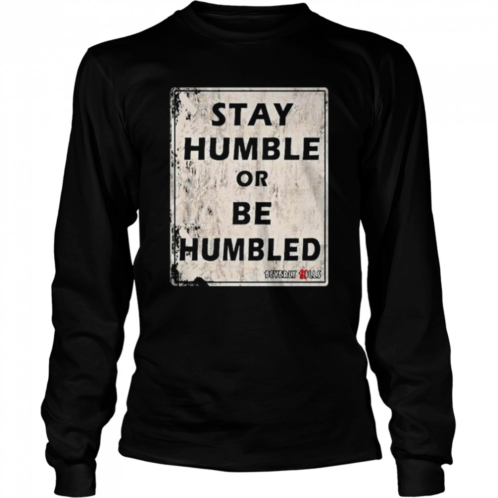 Stay humble or be humbled shirt Long Sleeved T-shirt