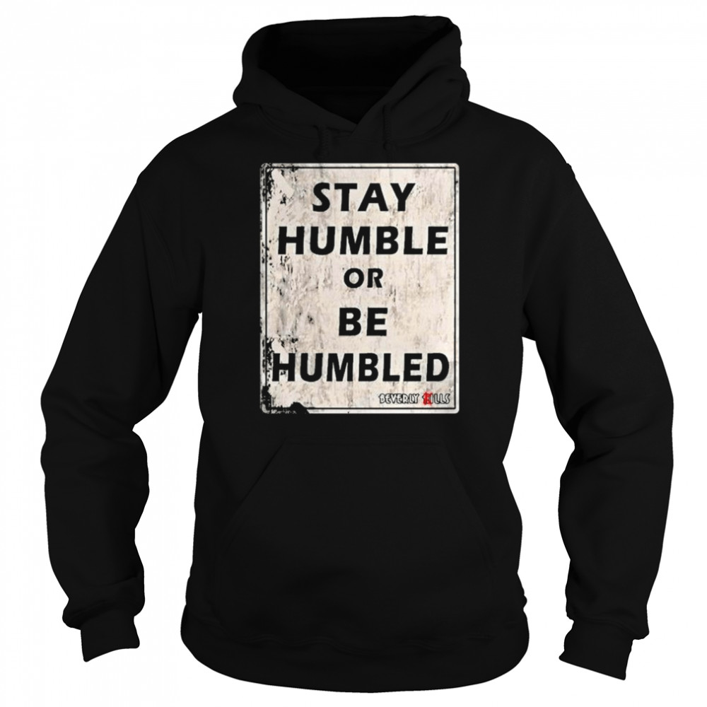 Stay humble or be humbled shirt Unisex Hoodie