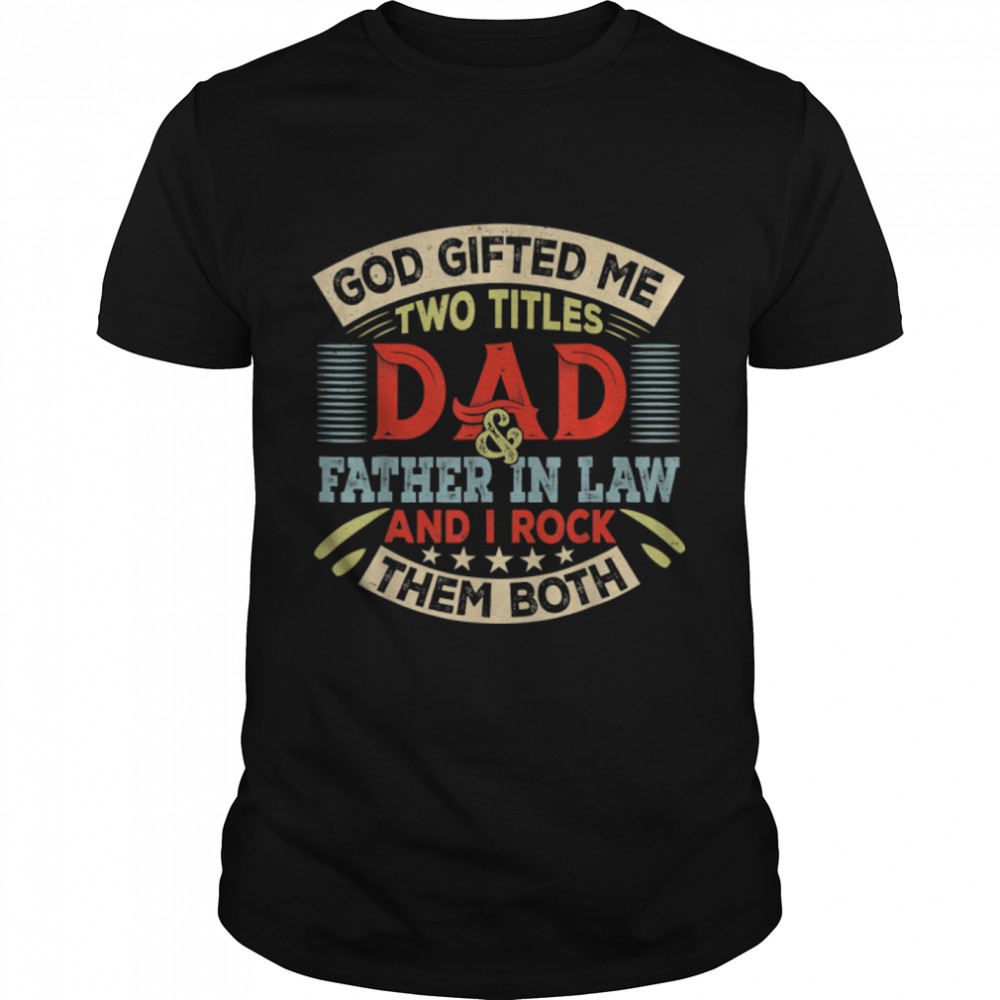 Vintage God Gifted Me Two Titles Dad And Father In Law T- B09ZQQVSPW Classic Men's T-shirt