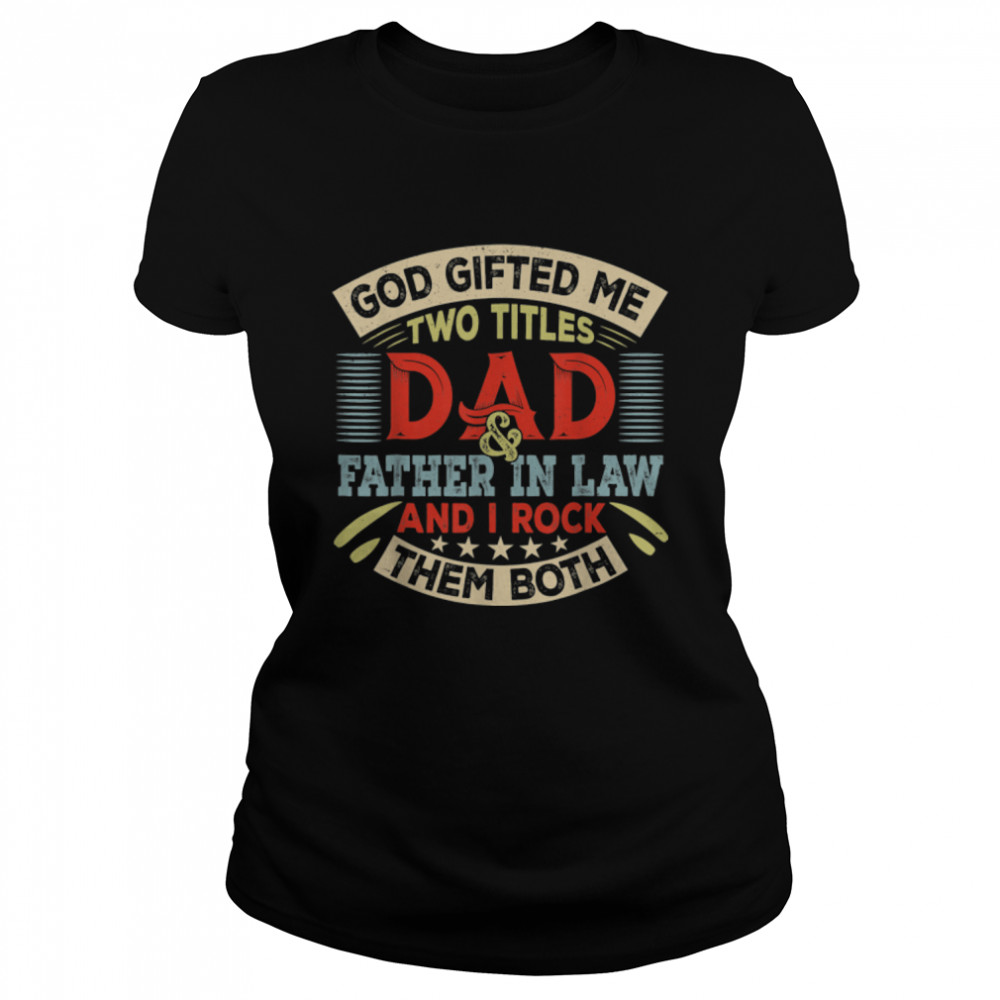 Vintage God Gifted Me Two Titles Dad And Father In Law T- B09ZQQVSPW Classic Women's T-shirt
