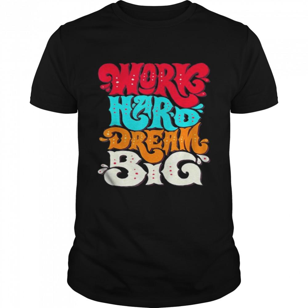 Work hard dream big shirt