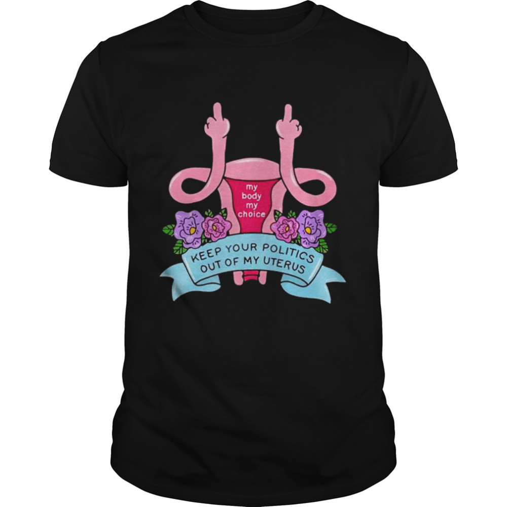 keep your politics out of my uterus shirt