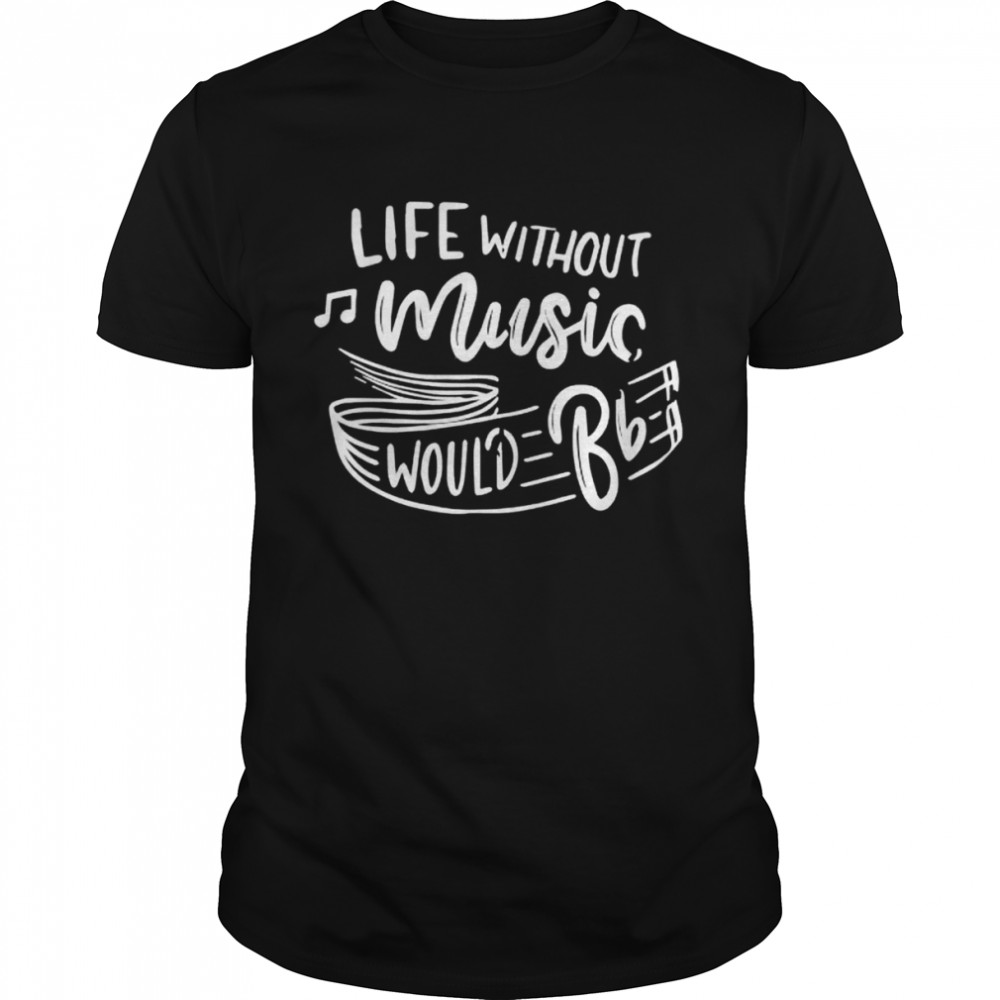 Life without music would b flat music teacher professor shirt Classic Men's T-shirt