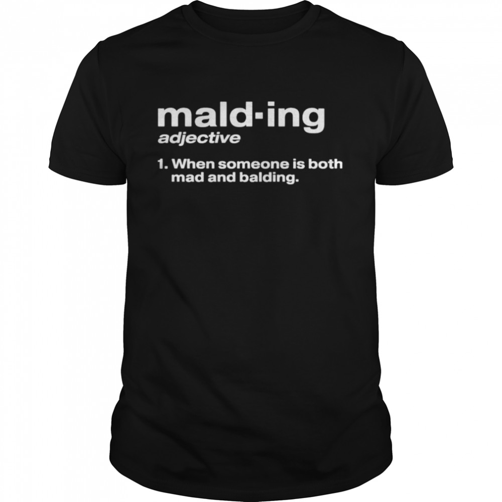 Malding adjective when someone is both mad and balding shirt