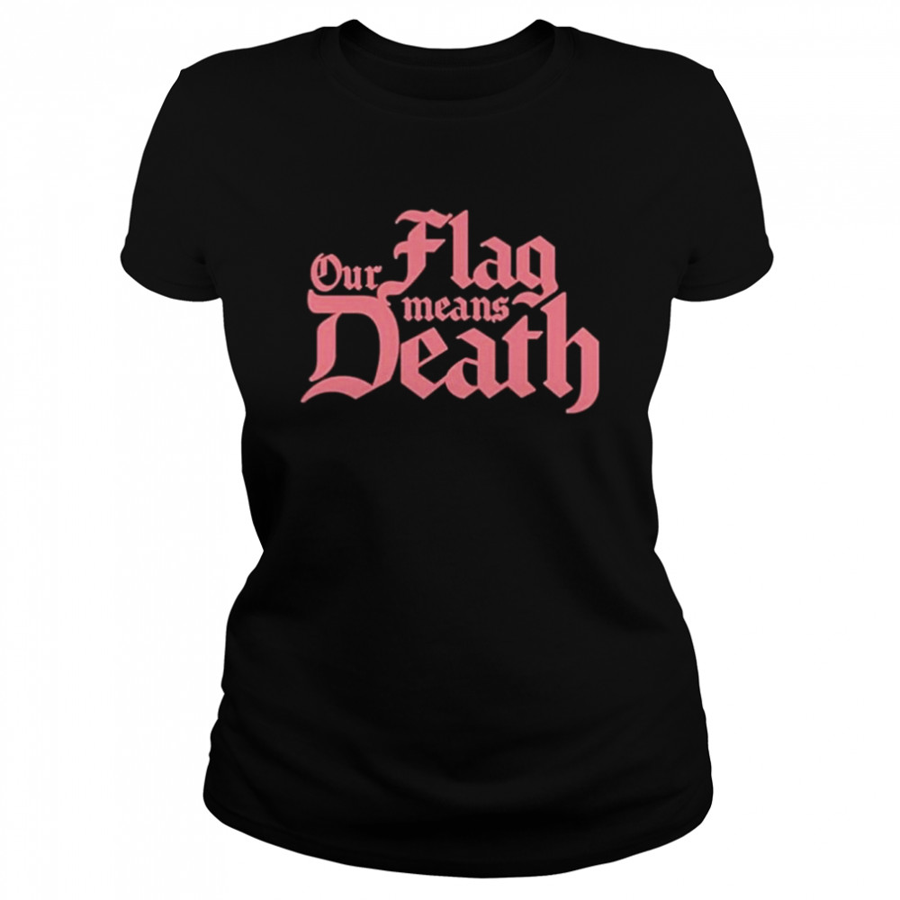Our flag means death hayley ofmd shirt Classic Women's T-shirt