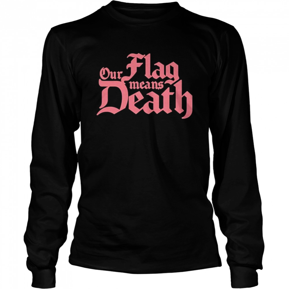 Our flag means death hayley ofmd shirt Long Sleeved T-shirt