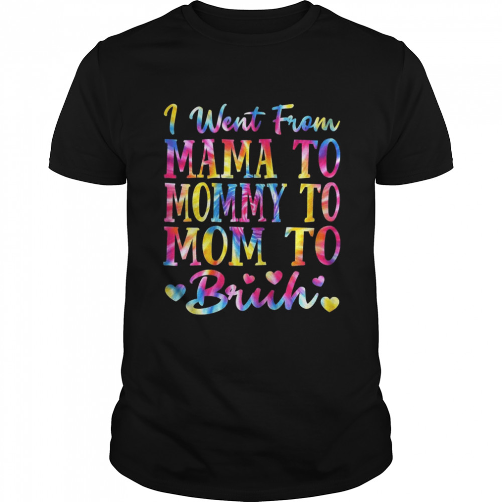 Womens Tie Dye Sign From Mama To Mommy To Mom To Bruh  Classic Men's T-shirt