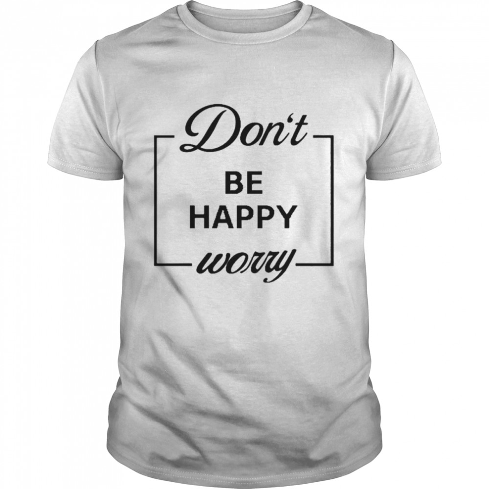 Don’t Be Happy Worry shirt Classic Men's T-shirt