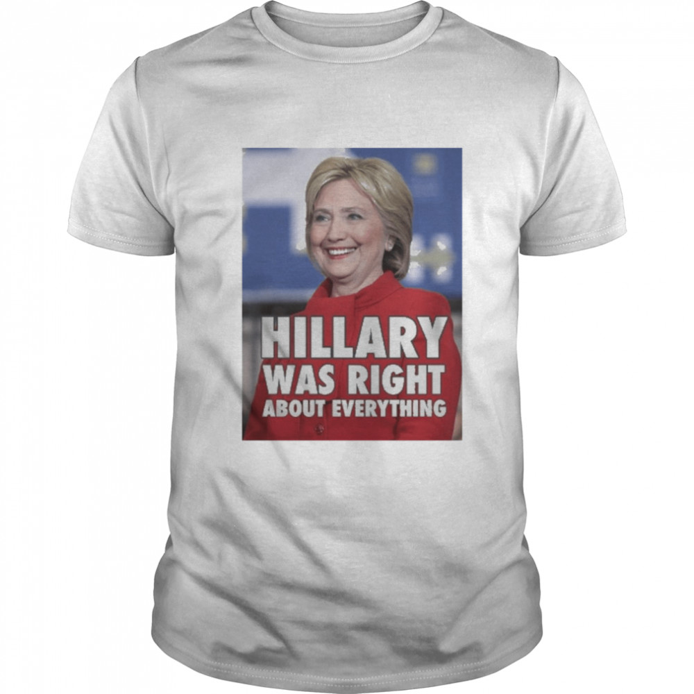 Hillary Was Right About Everything  Classic Men's T-shirt