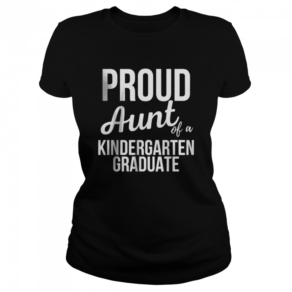 Proud Aunt of Kindergarten Graduate T- Classic Women's T-shirt
