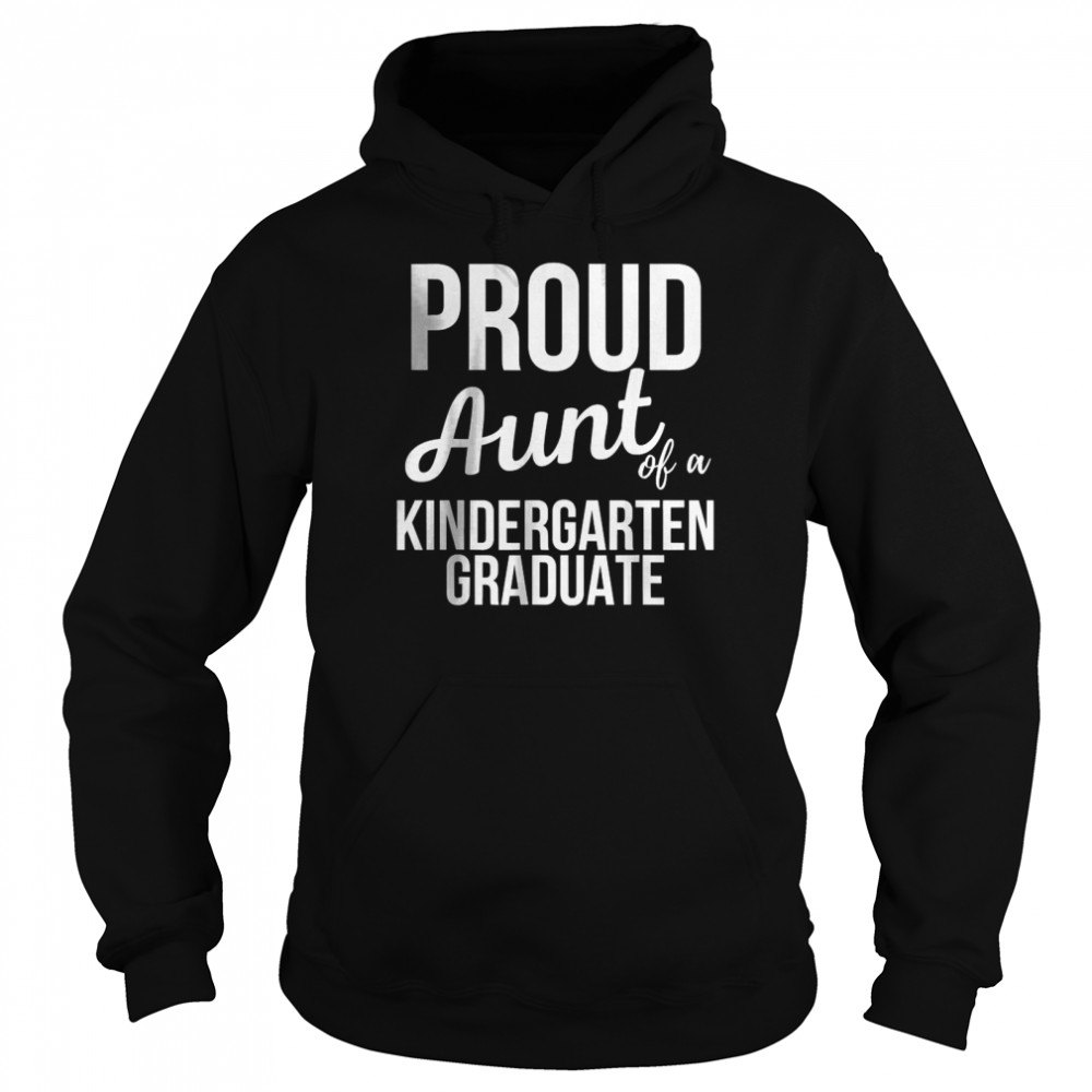 Proud Aunt of Kindergarten Graduate T- Unisex Hoodie