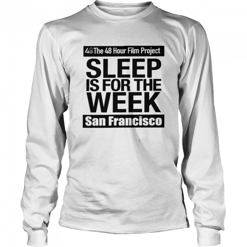 San Francisco 48HFP Sleep Is For The Week  Long Sleeved T-shirt