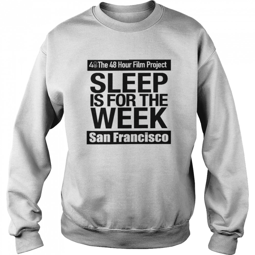 San Francisco 48HFP Sleep Is For The Week  Unisex Sweatshirt