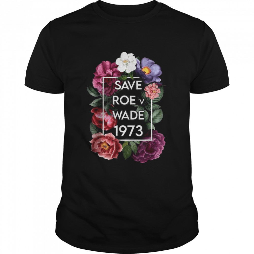 Save Roe v Wade 1973 Floral Pro Choice Protest Feminist Women T-Shirt