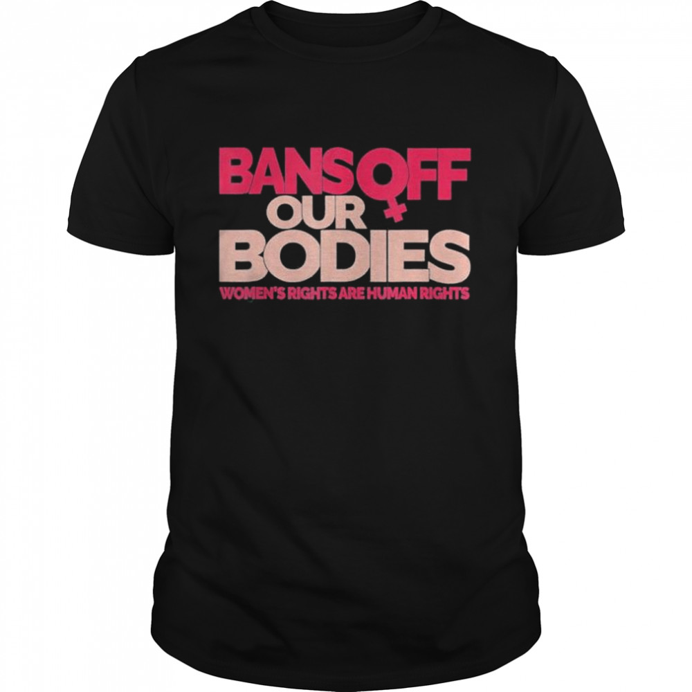 Bans off our bodies my body stop abortion bans shirt