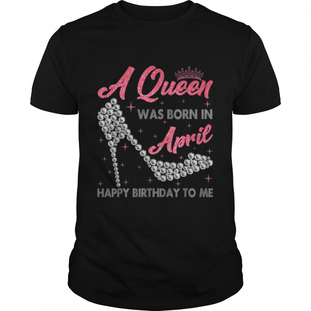 A Queen Was Born In April High Heel Birthday Girls Women T-Shirt B09VXWTLTZ