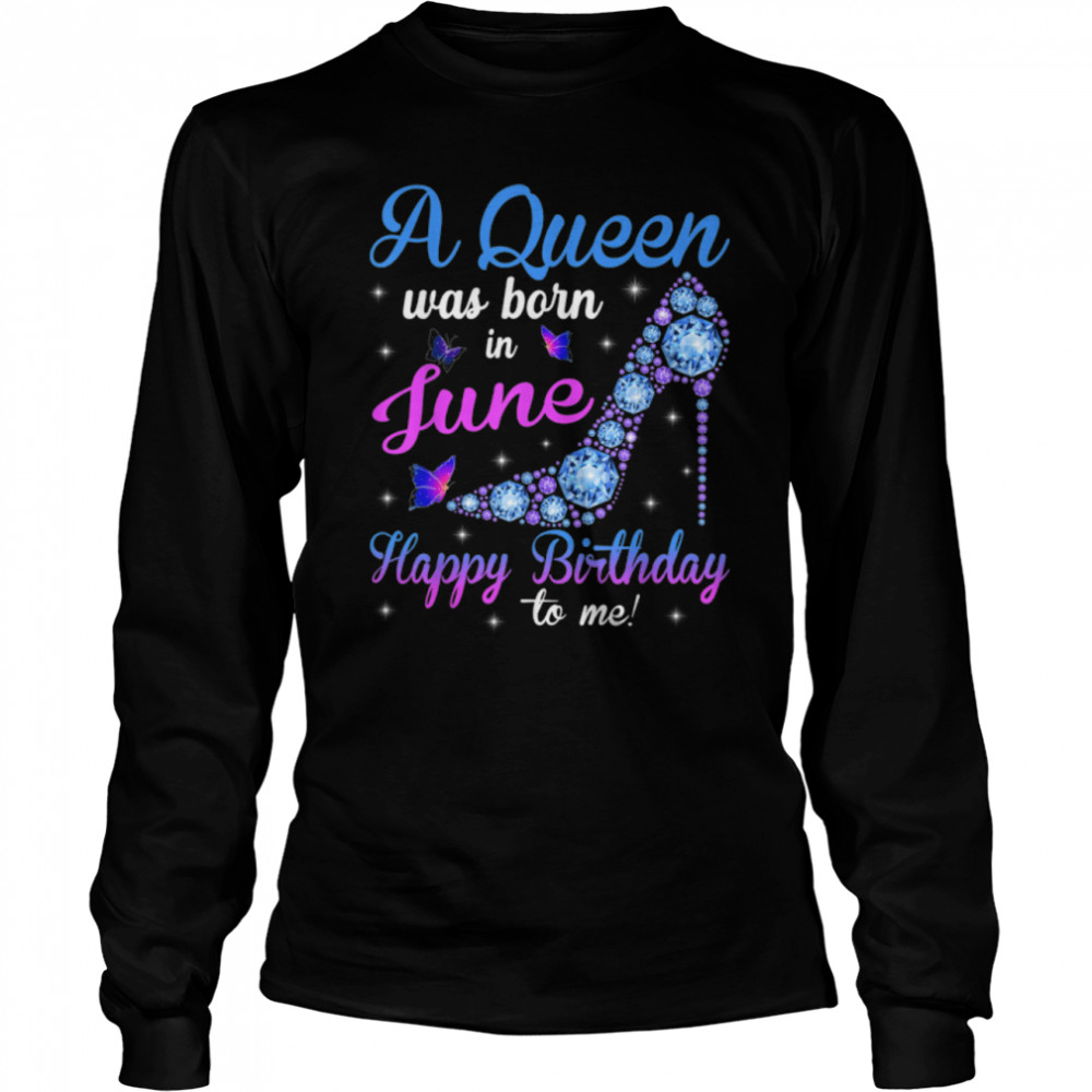 A Queen Was Born In June Happy Birthday To Me High Heel T- B09VXRP4H8 Long Sleeved T-shirt