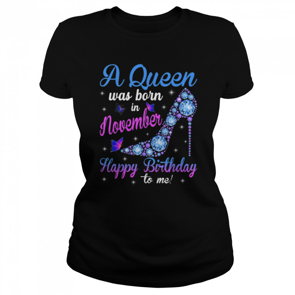 A Queen Was Born In November Happy Birthday To Me High Heel T- B09VXRLTH9 Classic Women's T-shirt