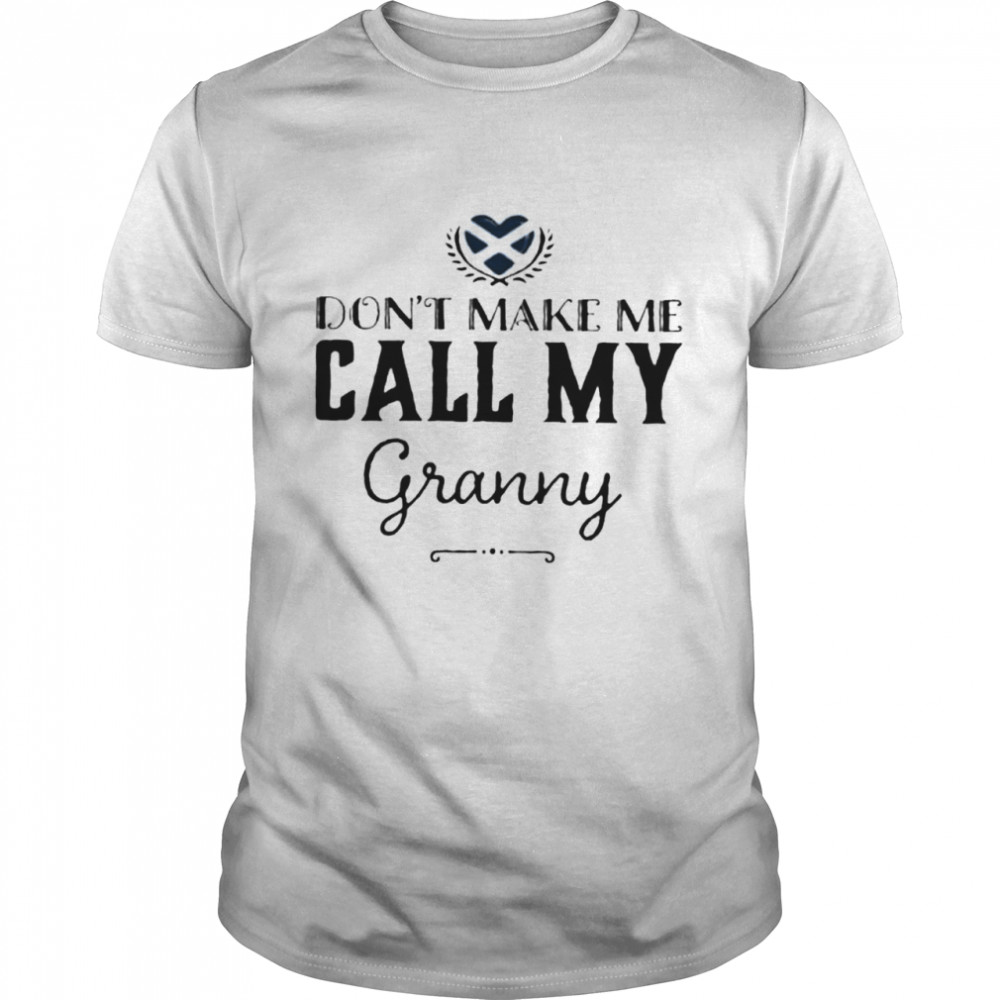 Don’t make me call my granny shirt