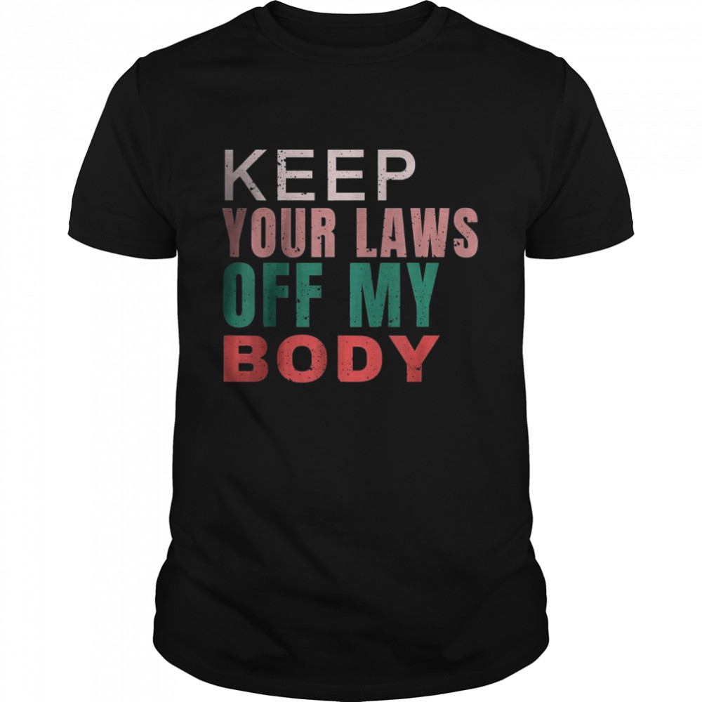 Keep Your Laws Off My Body Shirt