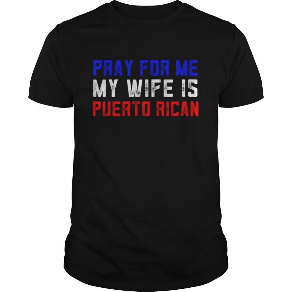 Pray for me my wife is puerto rican shirt Classic Men's T-shirt