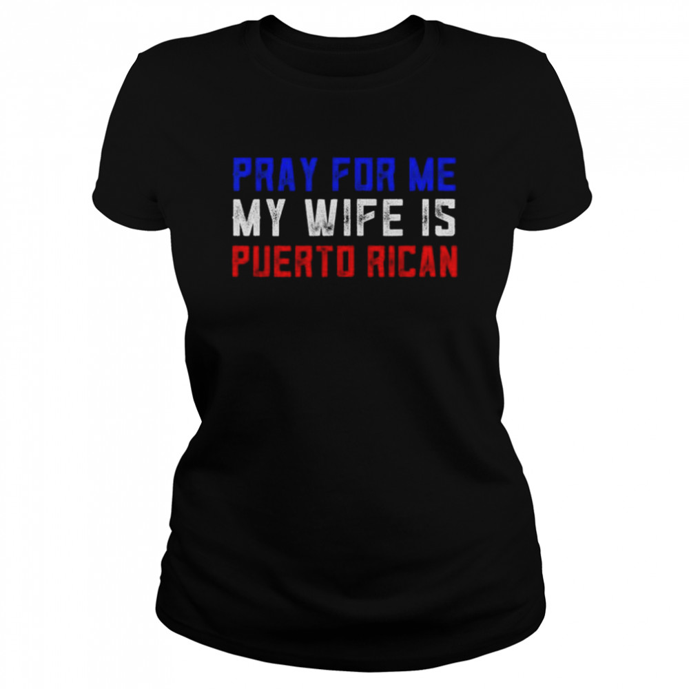 Pray for me my wife is puerto rican shirt Classic Women's T-shirt