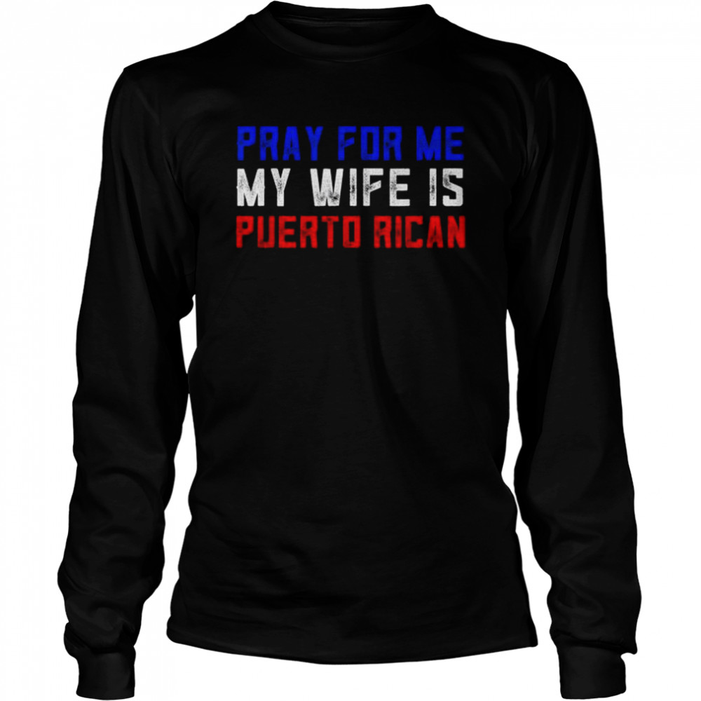 Pray for me my wife is puerto rican shirt Long Sleeved T-shirt