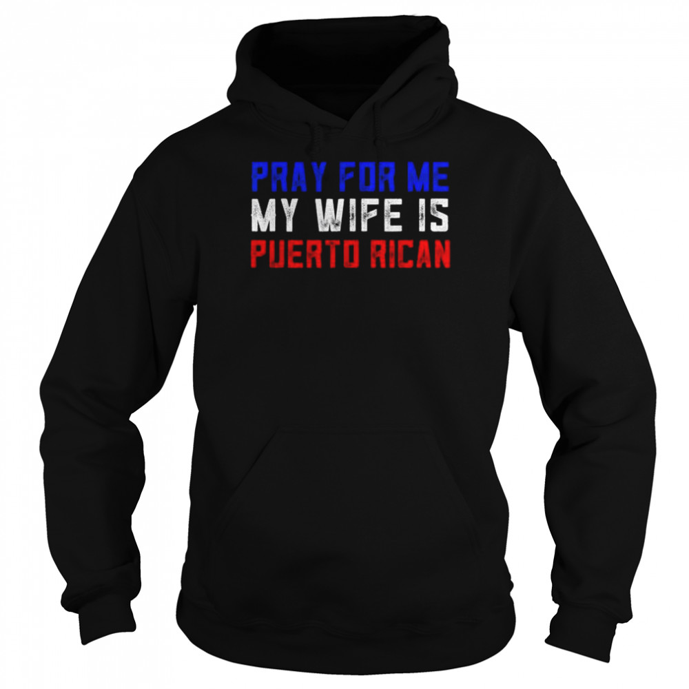 Pray for me my wife is puerto rican shirt Unisex Hoodie