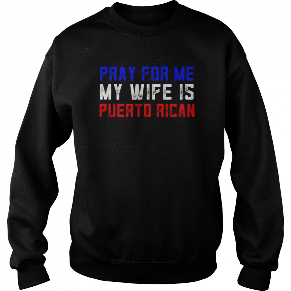 Pray for me my wife is puerto rican shirt Unisex Sweatshirt